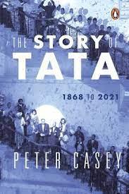 The Story of Tata 1868 to 2021 An authorized account of the Tata family and their companies with exclusive interviews with Ratan Tata