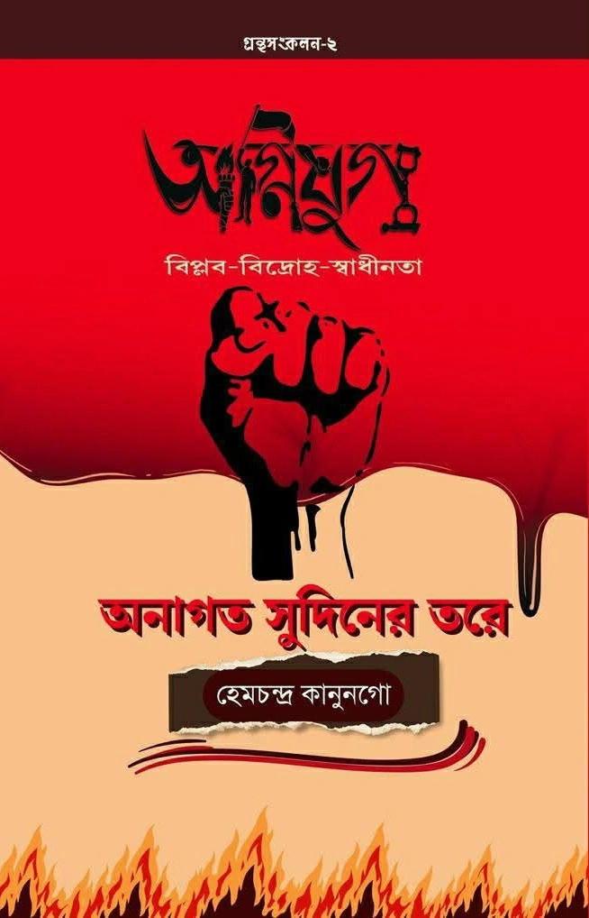 অগ্নিযুগ : বিপ্লব বিদ্রোহ স্বাধীনতা অনাগত সুদিনের তরে