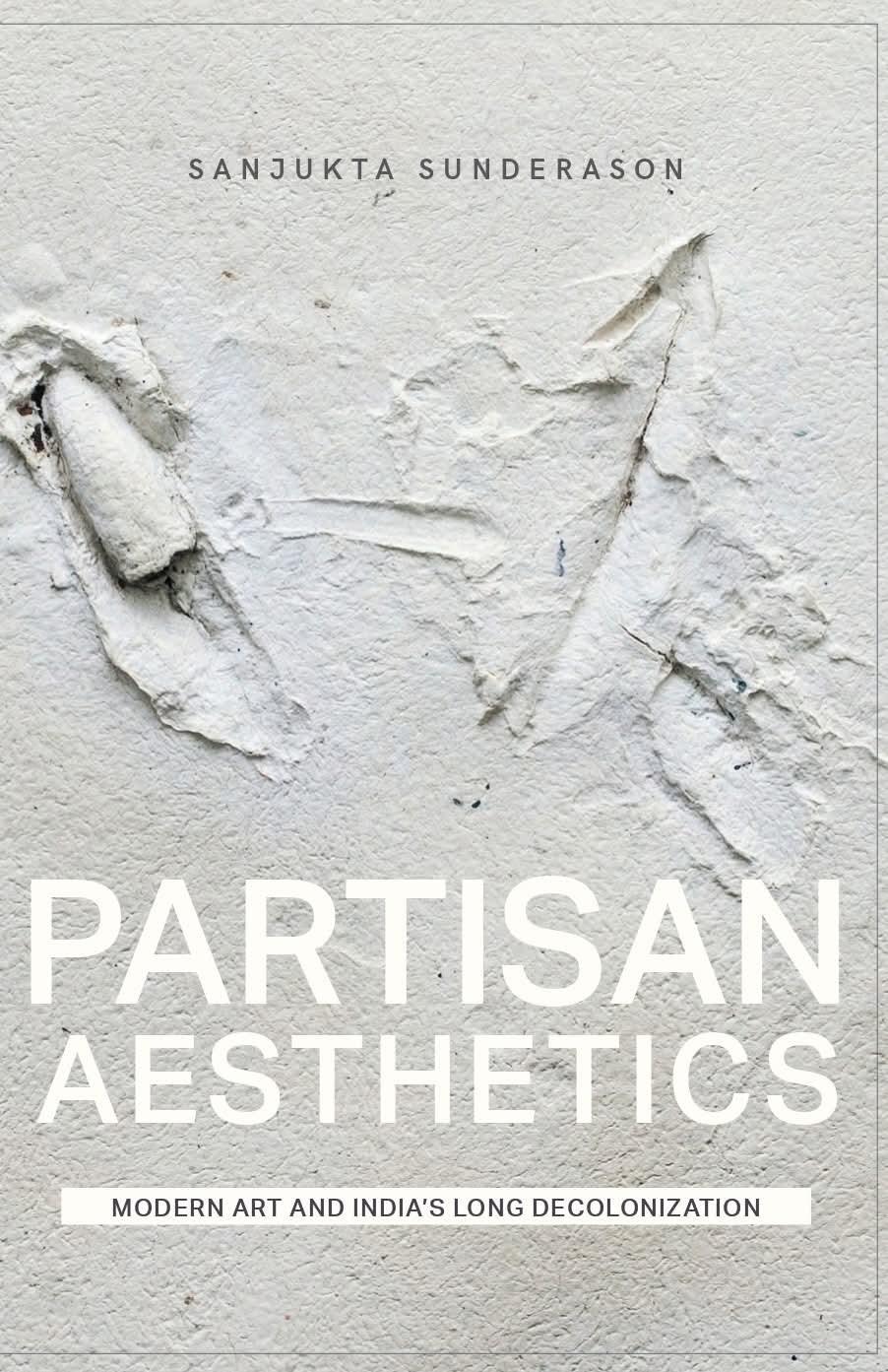 Partisan Aesthetics: Modern Art and India's Long Decolonization