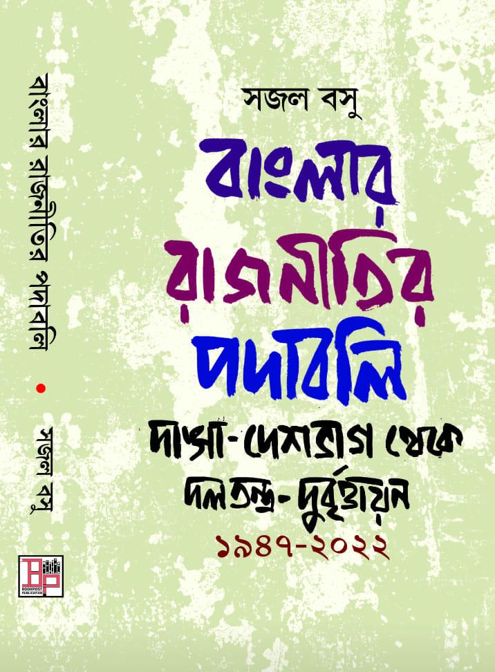 বাংলার রাজনীতির পদাবলী : দাঙ্গা-দেশভাগ থেকে দলতন্ত্র-দুর্বৃত্তায়ন ১৯৪৭-২০২২