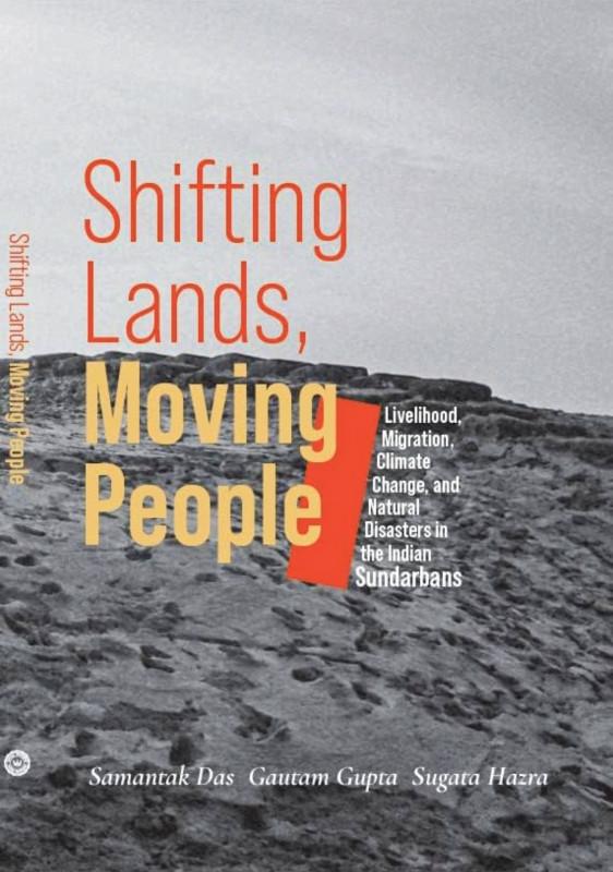 Shifting Lands, Moving People: Livelihood, Migration, Climate Change and Natural Disasters in the Indian Sundarbans