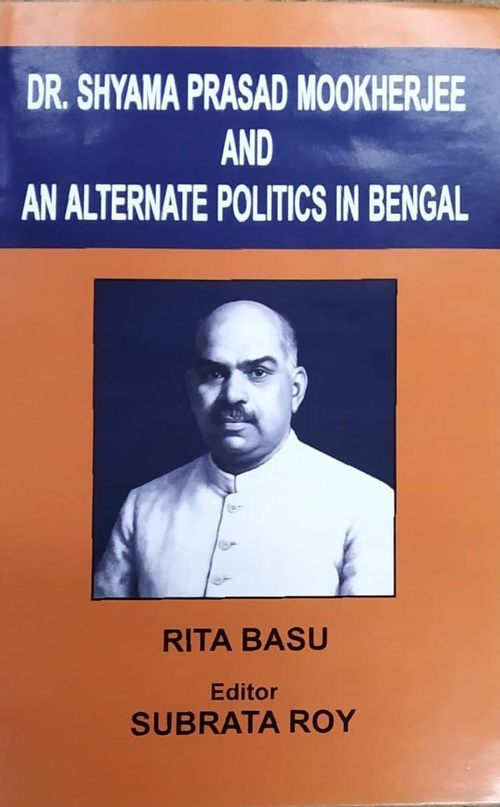 DR. SHYAMA PRASAD MOOKHERJEE AND AN ALTERNATE POLITICS IN BENGAL