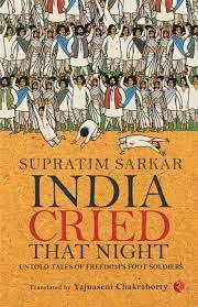 India Cried That Night Untold Tales of Freedom’s Foot Soldiers