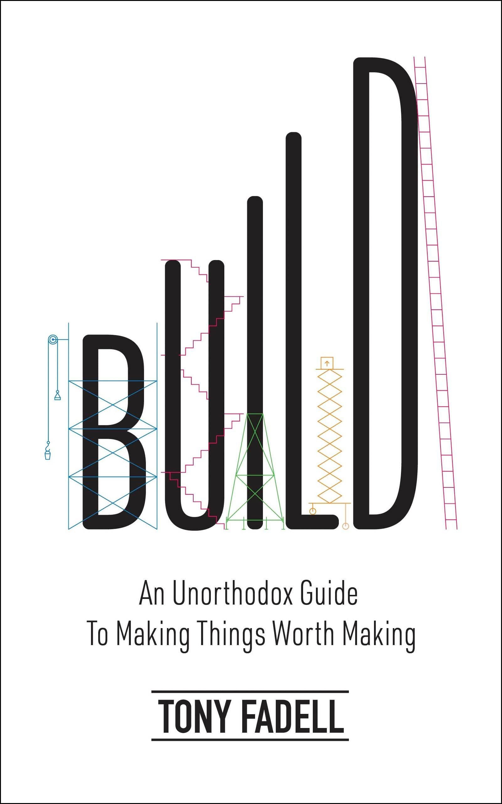 Build (Lead Title): An Unorthodox Guide to Making Things Worth Making - The New York Times bestseller