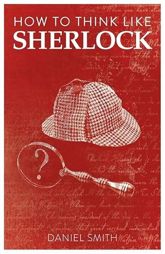 HOW TO THINK LIKE SHERLOCK
