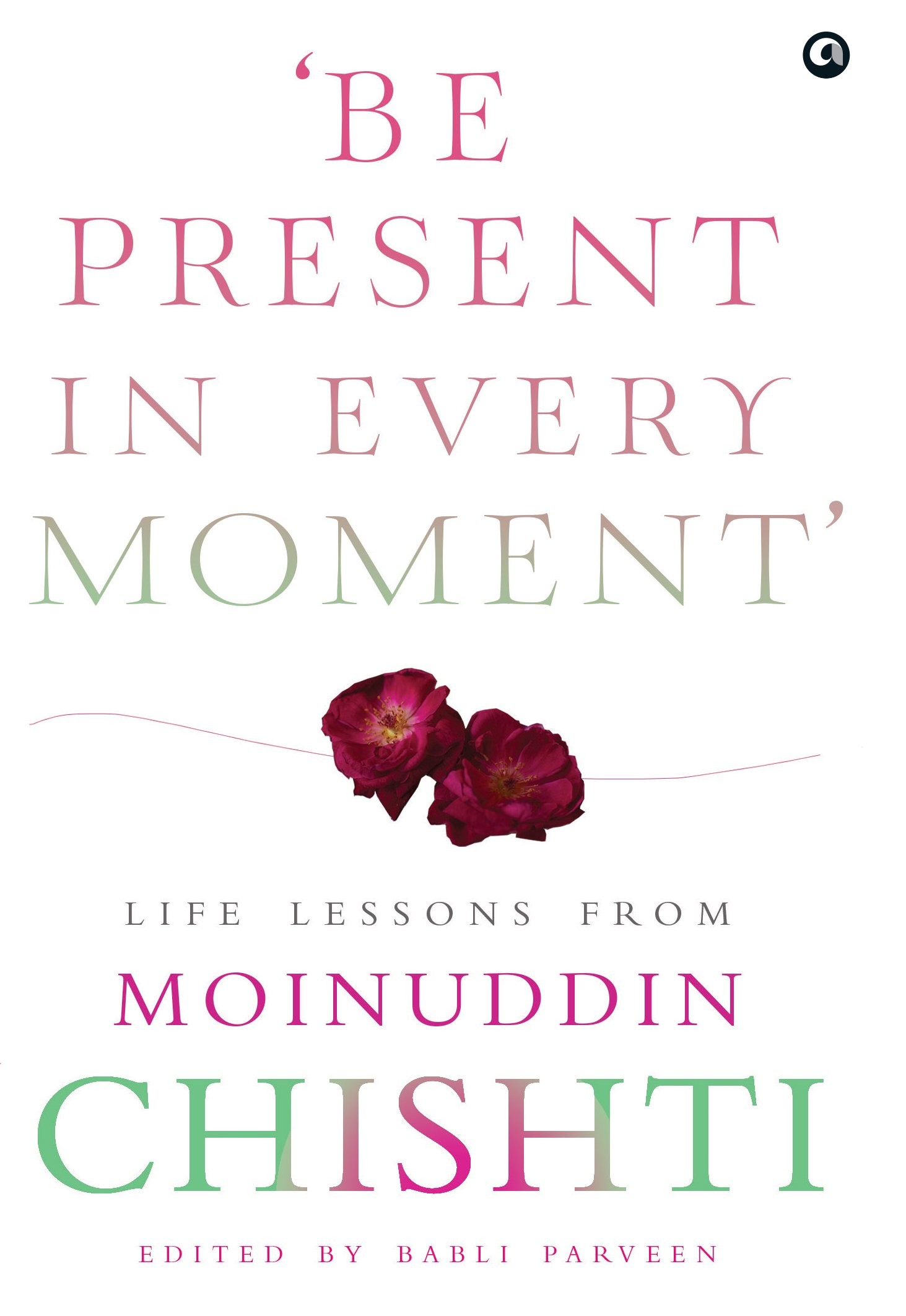 ‘Be Present in Every Moment’: Life Lessons from Moinuddin Chishti