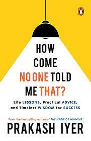 How Come No One Told Me That?: Life Lessons, Practical Advice and Timeless Wisdom for Success Latest self help book by the bestselling author of The Habit of Winning Non-fiction, Penguin Book