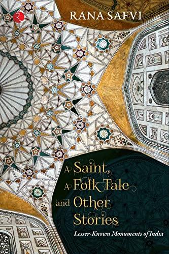 A Saint, a Folk Tale and Other Stories: Lesser-known Monuments of India