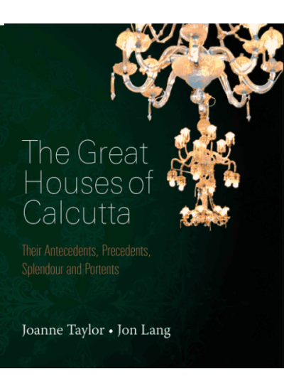 The Great Houses of Calcutta: Their Antecedents, Precedents, Splendour and Portents