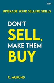 Don’t Sell Make them Buy : Upgrade Your Selling Skills