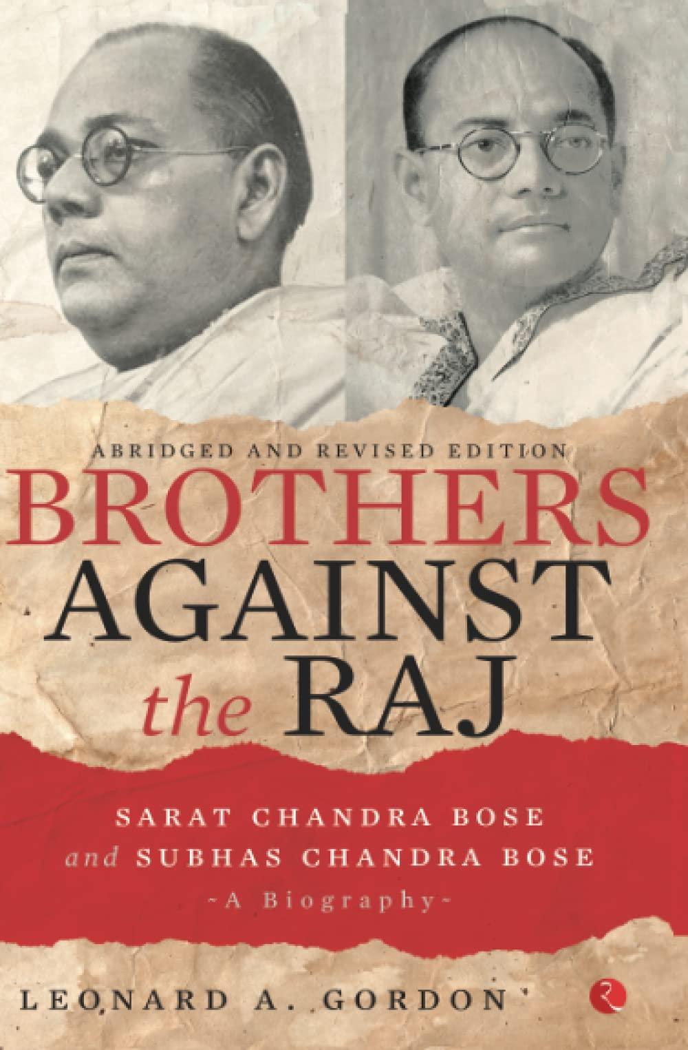 Brothers Against the Raj A Biography of Indian Nationalists Sarat and Subhas Chandra Bose