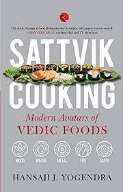 Sattvik Cooking Modern Avatars of Vedic Foods