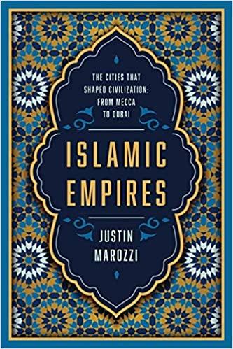 Islamic Empires: The Cities that Shaped Civilization: From Mecca to Dubai