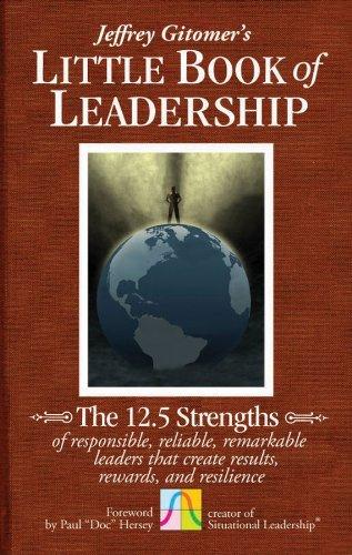 The Little Book of Leadership - The 12.5 Strengths of Responsible, Reliable, Remarkable Leaders That Create Results, Rewards, and Resilience (Jeffrey Gitomer's Little Book)