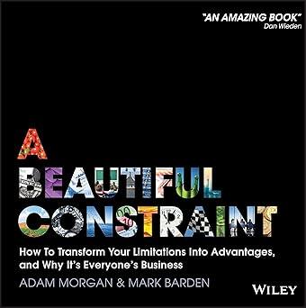 A Beautiful Constraint - How to Transform Your Limitations Into Advantages, and Why It's Everyone's Business