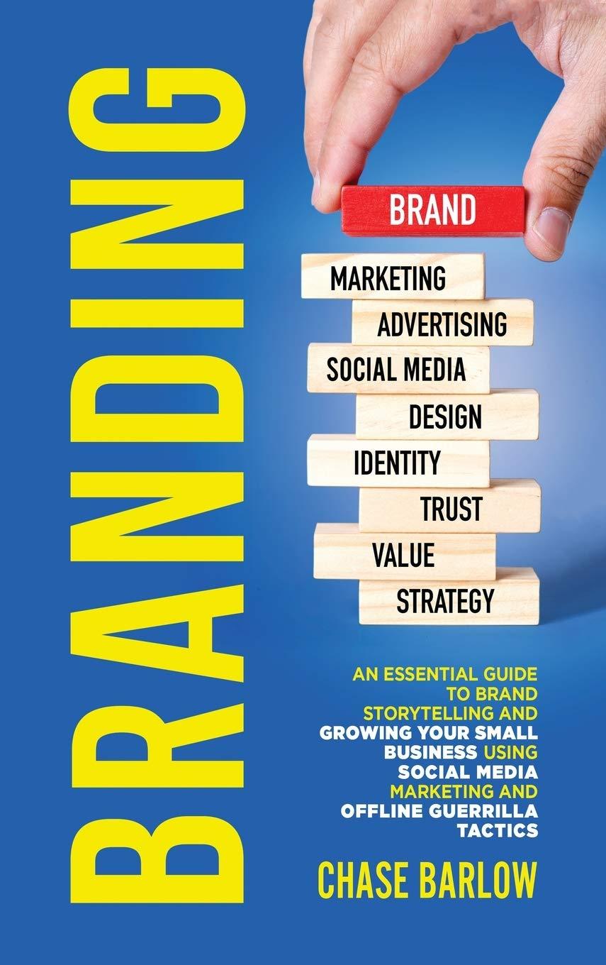 Branding: An Essential Guide to Brand Storytelling and Growing Your Small Business Using Social Media Marketing and Offline Guerrilla Tactics