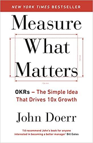 Measure What Matters: OKRs: The Simple Idea that Drives 10x Growth